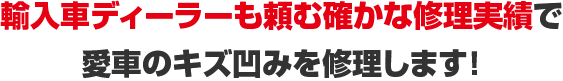 輸入車ディーラーも頼む確かな修理実績で愛車のキズ凹みを修理します!